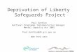 Deprivation of Liberty Safeguards Project Paul Gantley National Programme Implementation manager Mental Capacity Act 2005 Paul.Gantley@dh.gsi.gov.uk 020