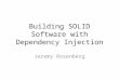 Building SOLID Software with Dependency Injection Jeremy Rosenberg