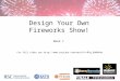 Design Your Own Fireworks Show! For full video see  Week 1