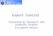 Export Control Presented by Research and Graduate Studies Elizabeth Peloso