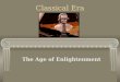Classical Era The Age of Enlightenment. Things are a-changin’ Baroque Era Louis XIV, XV Frederick the Great Catherine the Great POWER WEALTH Baroque Era