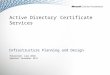 Active Directory ® Certificate Services Infrastructure Planning and Design Published: June 2010 Updated: November 2011