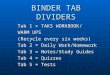 BINDER TAB DIVIDERS Tab 1 = TAKS WORKBOOK/ WARM UPS (Recycle every six weeks) Tab 2 = Daily Work/Homework Tab 3 = Notes/Study Guides Tab 4 = Quizzes Tab