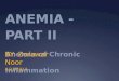 ANEMIA - PART II Anemia of Chronic Inflammation BY: Zorawar Noor 4/21/2014