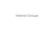 Interest Groups. –An organized group of individuals sharing common objectives who actively attempt to influence policy makers –Often spawned by social