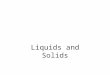 Liquids and Solids Properties of Liquids and the Kinetic- Molecular Theory Liquid- is a form of matter that has a definite volume and takes the shape