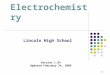 Electrochemistry Lincoln High School 1 Version 1.03 Updated February 24, 2009