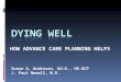 HOW ADVANCE CARE PLANNING HELPS Susan A. Andresen, Ed.D., HS-BCP J. Paul Newell, M.D