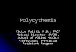 Polycythemia Victor Politi, M.D., FACP Medical Director, SVCMC, School of Allied Health Professions, Physician Assistant Program