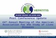 Post Conference Update 64 th Annual Meeting of the American Association for the Study of Liver Diseases Sponsored for CME credit by Rush University Medical