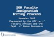 SOM Faculty Immigration Hiring Process November 2012 Presented by the Office of Faculty Affairs and the Dept. of Human Resources