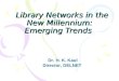 Library Networks in the New Millennium: Emerging Trends Library Networks in the New Millennium: Emerging Trends Dr. H. K. Kaul Director, DELNET
