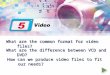 What are the common format for video files? What are the difference between VCD and DVD? How can we produce video files to fit our needs?