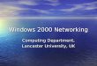 Windows 2000 Networking Computing Department, Lancaster University, UK
