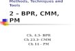 IS Development Methods, Techniques and Tools 2 – BPR, CMM, PM Ch. 4.3- BPR Ch 23.3- CMM Ch 14 - PM