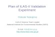 Plan of ILAS-II Validation Experiment Hideaki Nakajima ILAS-II Science Team Leader National Institute for Environmental Studies (NIES) E-mail: hide@nies.go.jp