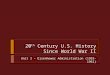 20 th Century U.S. History Since World War II Unit 3 – Eisenhower Administration (1953-1961)
