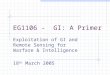 EG1106 - GI: A Primer Exploitation of GI and Remote Sensing for Warfare & Intelligence 18 th March 2005