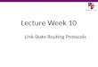 Lecture Week 10 Link-State Routing Protocols. Objectives Describe the basic features & concepts of link-state routing protocols. List the benefits and