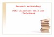 Research methodology Data Collection tools and Techniques