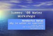 Summer ‘08 Water Workshops Wonderful Water Why is water so special? Lynne M. Bailey CSD 9 Title IIB STEM Grant lbaile04@nyit.edu