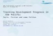 Tracking Development Progress in the Pacific facts, fiction and some follies Gerald Haberkorn Manager, Statistics for Development Programme Secretariat
