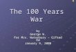 The 100 Years War by George W. For Mrs. Waterbury – Gifted Ed January 9, 2008