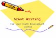 Grant Writing For your Youth Development Center. What is a Grant anyway?  A grant is a Contract or an agreement. It is a partnership. The grantor provides