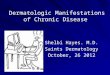 Dermatologic Manifestations of Chronic Disease Shelbi Hayes. M.D. Saints Dermatology October, 26 2012