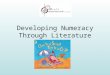 Developing Numeracy Through Literature. Why use children’s books? Children love books They love the stories and the illustrations Books present many mathematical