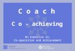 1 © Human Synergistics NZ Ltd Coach C o - achieving An Exercise in: Co-operation and Achievement