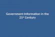 Government Information in the 21 st Century. Where is it? How do I use it? How can I learn more?