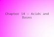 Chapter 14 – Acids and Bases. History of Acids & Bases Vinegar was probably the only known acid in ancient times. Strong acids such as sulfuric, nitric