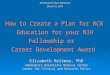 RCR Research Skills Workshop March 21, 2014 How to Create a Plan for RCR Education for your NIH Fellowship or Career Development Award Elizabeth Heitman,