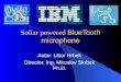 Sollar powered BlueTooth microphone Autor: Libor Hrbek Director: Ing. Miroslav Skrbek Ph.D