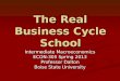 The Real Business Cycle School Intermediate Macroeconomics ECON-305 Spring 2013 Professor Dalton Boise State University