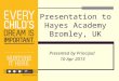 Presentation to Hayes Academy Bromley, UK Presented by Principal 10 Apr 2013