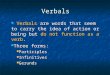 Verbals Verbals are words that seem to carry the idea of action or being but do not function as a verb. Verbals are words that seem to carry the idea of