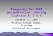 Preparing for ABET Accreditation: Meeting Criteria 2, 3 & 4 October 12, 2006 Melissa Canady Wargo, Director Office of Assessment