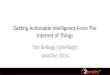 Getting Actionable Intelligence From The Internet of Things Tim Kellogg (@kellogh) JavaOne 2014