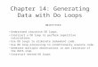 Chapter 14: Generating Data with Do Loops OBJECTIVES Understand iterative DO loops. Construct a DO loop to perform repetitive calculations Use DO loops
