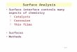 13-1 Surface Analysis Surface interface controls many aspects of chemistry §Catalysts §Corrosion §Thin films Surfaces Methods