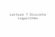 Lecture 7 Discrete Logarithms. In the RSA algorithm, we saw how the difficulty of factoring yields useful cryptosystem. There is another number theory