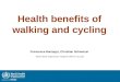 Health benefits of walking and cycling Francesca Racioppi, Christian Schweizer World Health Organization, Regional Office for Europe