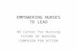 EMPOWERING NURSES TO LEAD ND Center for Nursing FUTURE OF NURSING CAMPAIGN FOR ACTION