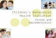 9/12/20151 Children’s Behavioral Health Initiative Vision and Implementation