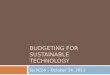 BUDGETING FOR SUSTAINABLE TECHNOLOGY TechCon – October 14, 2011