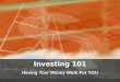 Investing 101 Having Your Money Work For YOU. Saving vs. Investing List 2 ways you can save on one post-it and 2 ways you can invest on the other. Stick