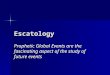 Escatology Prophetic Global Events are the fascinating aspect of the study of future events