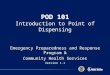 POD 101 Introduction to Point of Dispensing Emergency Preparedness and Response Program & Community Health Services Version 1.1
